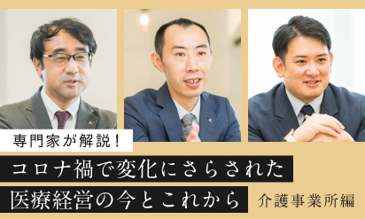 【介護事業所編】コロナ禍で変化にさらされた医療経営の今とこれから